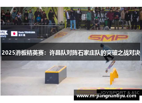 2025滑板精英赛：许昌队对阵石家庄队的突破之战对决