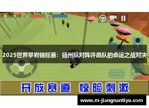 2025世界攀岩锦标赛：扬州队对阵许昌队的命运之战对决