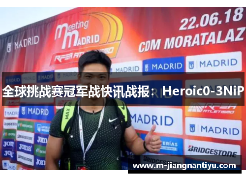 全球挑战赛冠军战快讯战报：Heroic0-3NiP